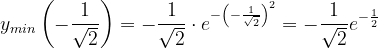 \dpi{120} y_{min}\left ( -\frac{1}{\sqrt{2}} \right )=-\frac{1}{\sqrt{2}}\cdot e^{-\left ( -\frac{1}{\sqrt{2}} \right )^{2}}=-\frac{1}{\sqrt{2}}e^{-\frac{1}{2}}